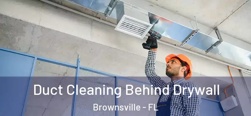  Duct Cleaning Behind Drywall Brownsville - FL