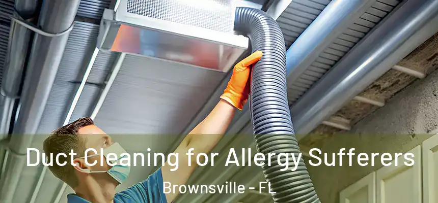 Duct Cleaning for Allergy Sufferers Brownsville - FL