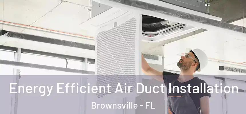  Energy Efficient Air Duct Installation Brownsville - FL