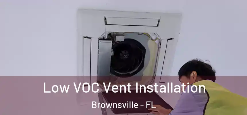  Low VOC Vent Installation Brownsville - FL