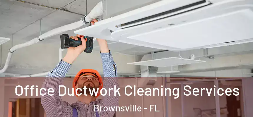  Office Ductwork Cleaning Services Brownsville - FL