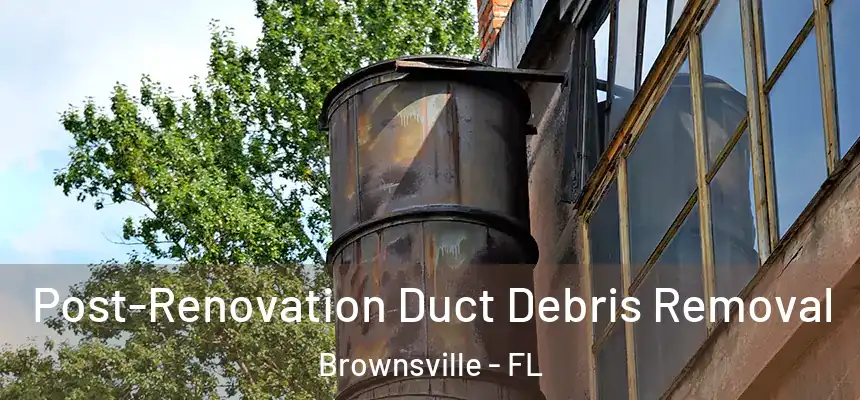  Post-Renovation Duct Debris Removal Brownsville - FL